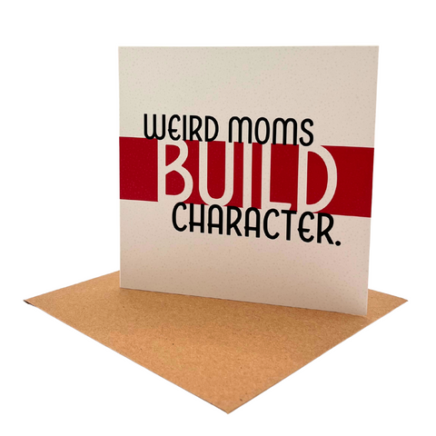 'Weird Moms Build Character' Greeting Card