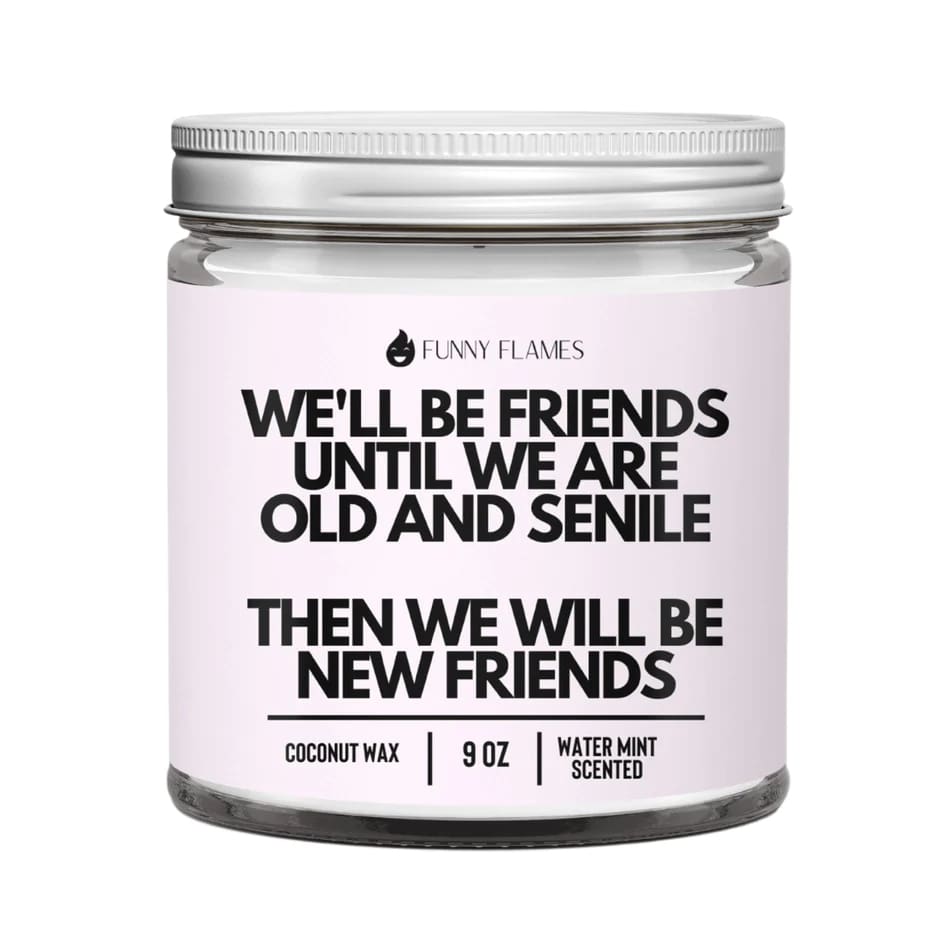 Candles - We'll Be Friends Until We Are Old and Senile Then We Will Be New  Friends - Best Friend Gifts - Soy Wax Blend - 35 Hour Burn Time - Nice